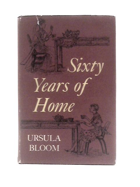 Sixty Years of Home By Ursula Bloom