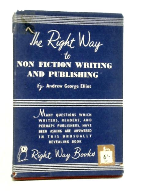 The Right Way to Non Fiction Writing and Publishing von Andrew George Elliot