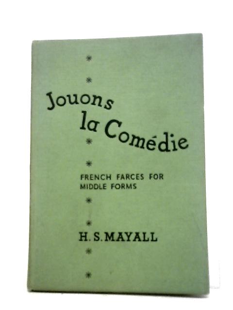 Jouons La Comedie - French Farces for Middle Forms By H.S. Mayall