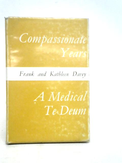 Compassionate Years: A Medical Te Deum von Frank and Kathleen Davey