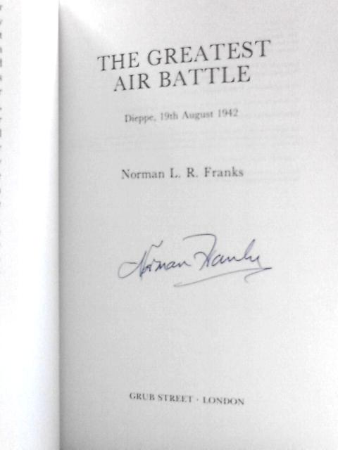 The Greatest Air Battle: Dieppe, 19th August 1942 By Norman Franks
