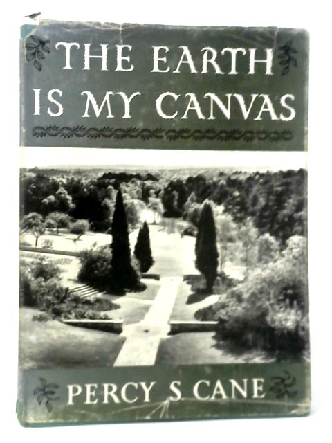 The Earth is My Canvas By Percy S. Cane