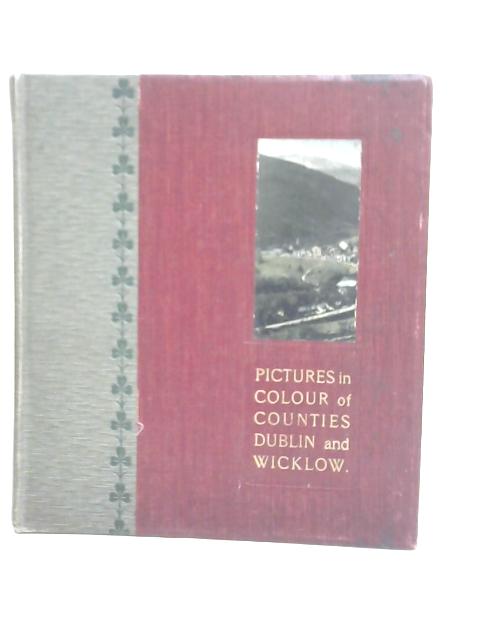 Pictures in Colour of Counties Dublin and Wicklow von Unstated