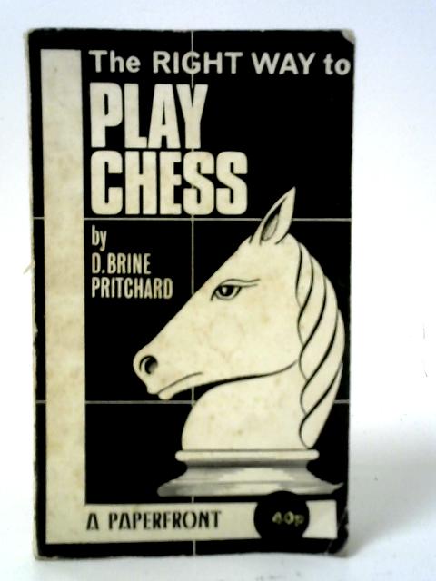 The Right Way to Play Chess von D. Brine Pritchard