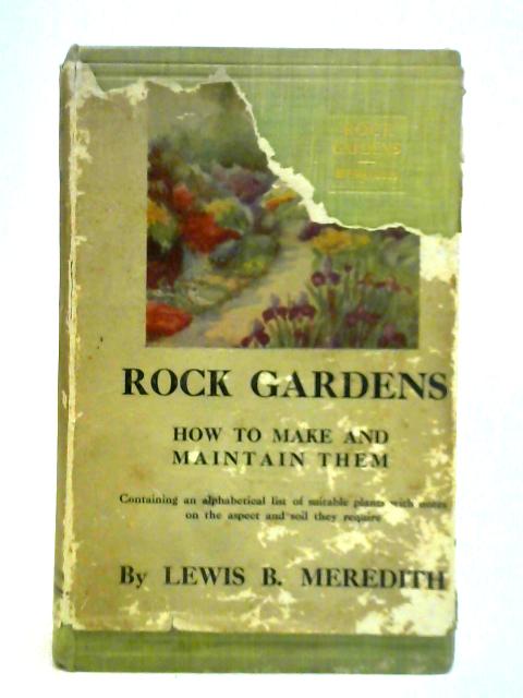 Rock Gardens: How to Make Them and Maintain Them By Lewis B. Meredith