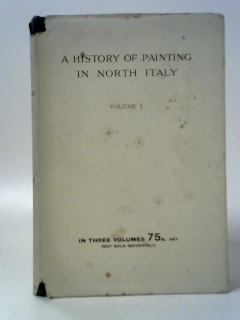 A History of Painting in North Italy, Vol. I By Tancred Borenius (Ed.)