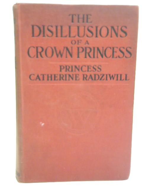 The Disillusions Of A Crown Princess von Catherine Radziwill
