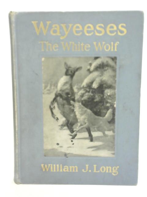 Wayeeses The White Wolf By William J Long