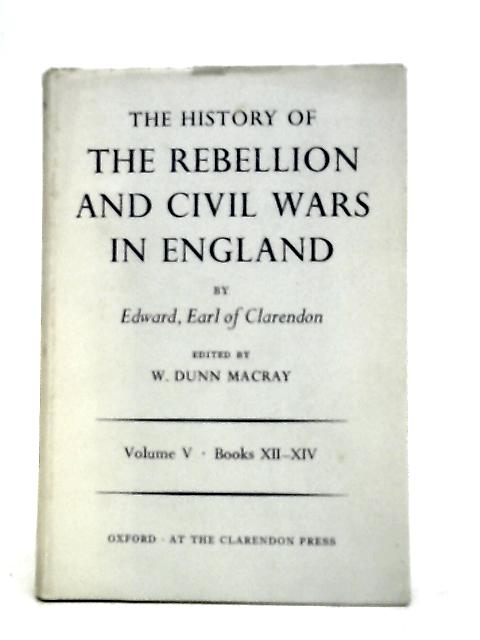 The History of the rebellion and civil wars in England Begun In The Year 1641 Vol V By Edward Earl Of Clarendon