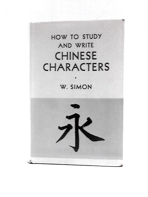 How To Study And Write Chinese Characters. Chinese Radicals And Phonetics, With An Analysis Of The 1200 Chinese Basic Characters . Second Revised Edition, Etc By Ernest Julius Walter Simon