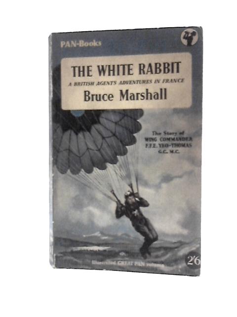 The White Rabbit a British Agent Adventures in France von Bruce Marshall