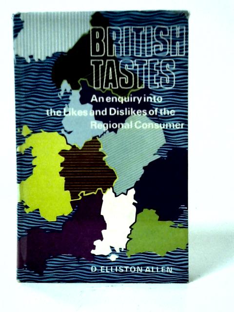 British Tastes: an Enquiry Into the Likes and Dislikes of the Regional Consumer By D. Elliston Allen