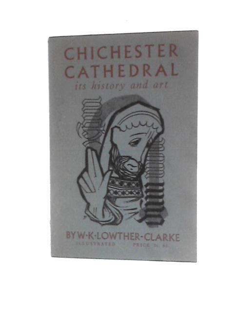 Chichester Cathedral. Its History and Art. By W.K.Lowther-Clarke