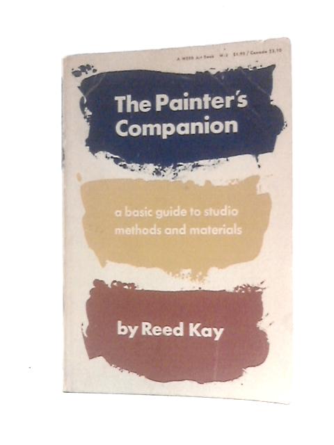 The Painter's Companion: A Basic Guide To Studio Methods and Materials By Reed Kay