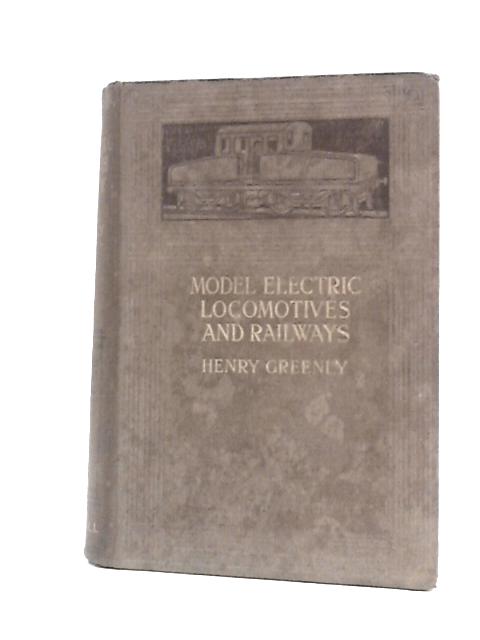 Model Electric Locomotives And Railways Their Details And Practical Construction von Henry Greenly