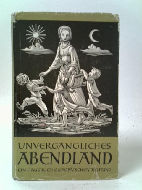 Unvergängliches Abendland : Ein Hausbuch europäischer Dichtung von Various