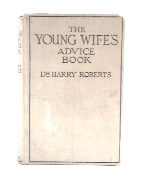 The Young Wife's Advice Book By Harry Roberts