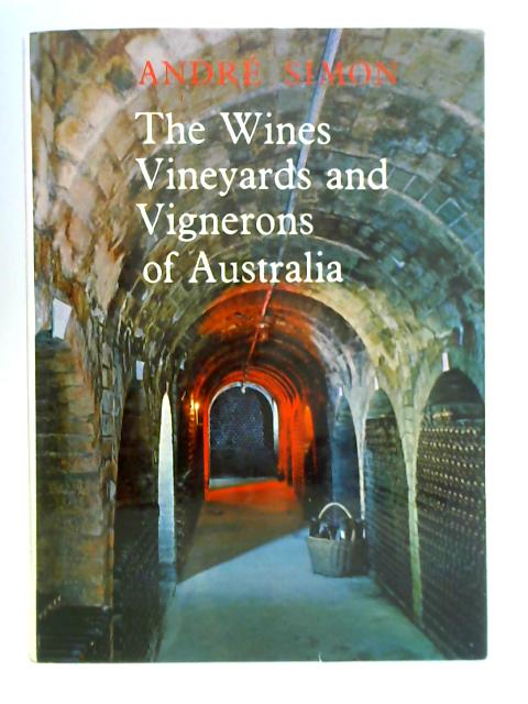 The Wines, Vineyards and Vignerons of Australia von Andre Simon