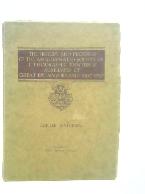 The History And Progress Of The Amalgamated Society Of Lithographic Printers & Auxiliaries Of Great Britain & Ireland 1880-1930 By T.Sproat