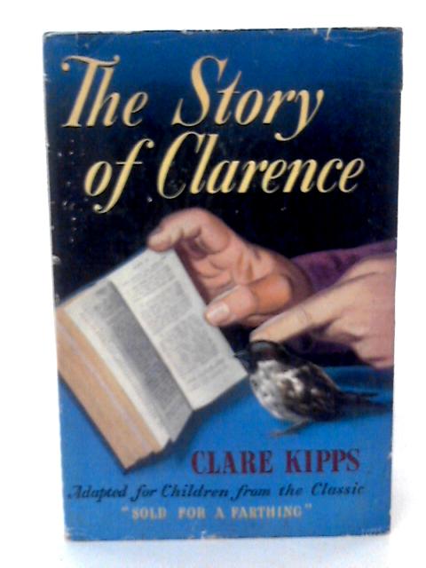 The Story of Clarence: Adapted for Children From the Classic 'sold for a Farthing' von Clare Kipps