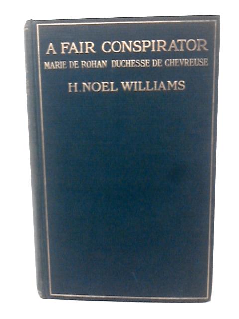 A Fair Conspirator Marie de Rohan, Duchesse de Chevreuse von H. Noel. Williams