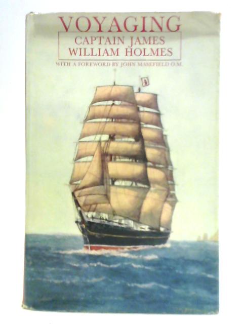 Voyaging: Fifty Years on the Seven Seas in Sail By Captain James William Holmes