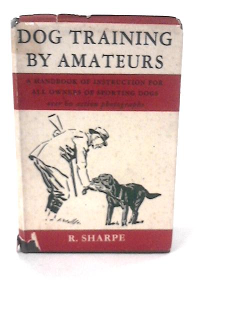 Dog Training by Amateurs: a Handbook of Instruction for All Sportsmen. By R. Sharpe. von R Sharpe