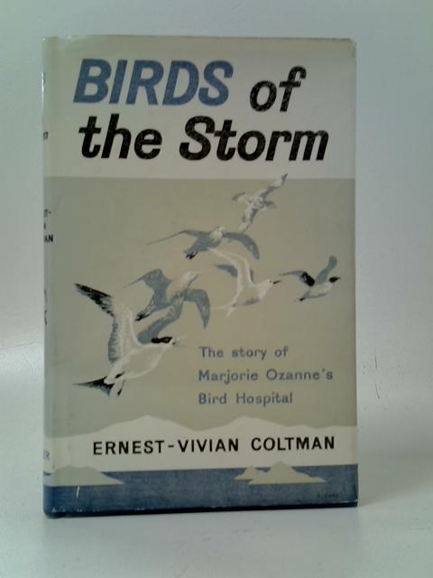 Birds Of The Storm: The Story Of Marjorie Ozanne And Her Bird Hospital On The Isle Of Guernsey By Ernest-Vivian Coltman