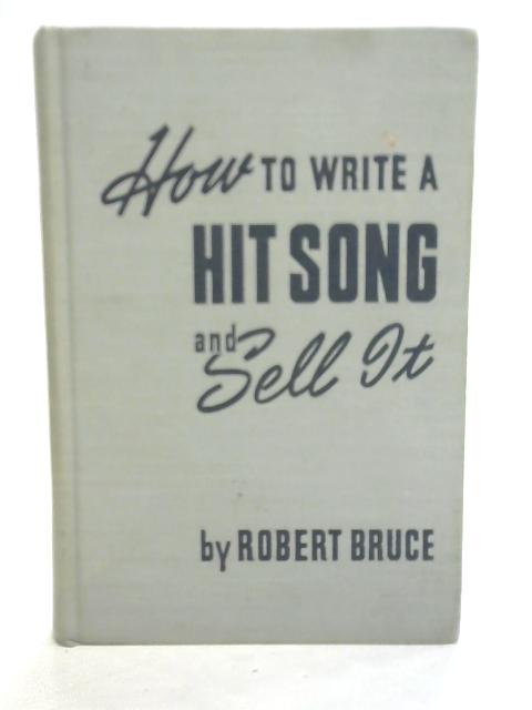 How To Write a Hit Song and Sell It By Robert Bruce