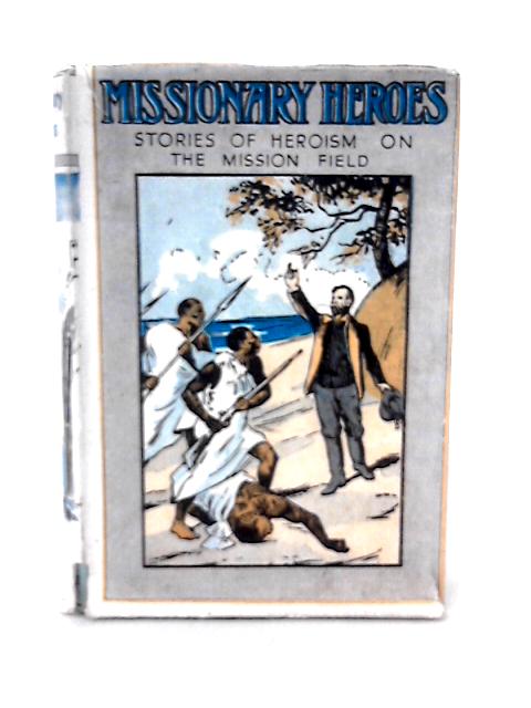 Missionary Heroes: Stories of Heroism on the Mission Field By Charles D. Michael (Ed.)