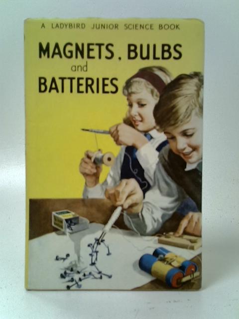 Magnets, Bulbs and Batteries By F.E. Newing and Richard Bowood