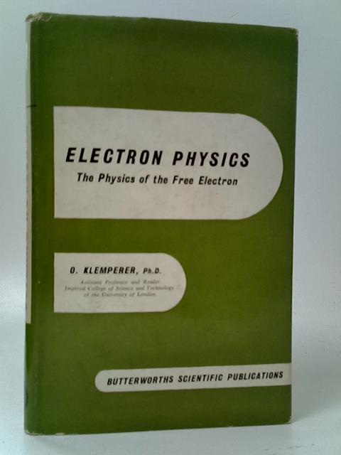 Electron Physics: The Physics of the Free Electron By O. Klemperer