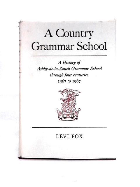 A Country Grammar School Through Four Centuries 1567 to 1967 By Levi Fox