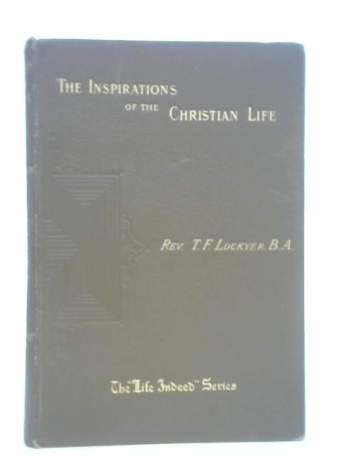 The inspirations of the Christian life By Thomas F Lockyer