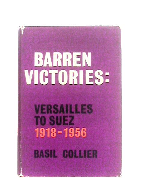 Barren Victories: Versailles to Suez (1918-1956) By Basil Collier