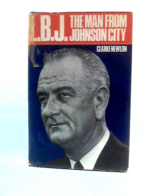 L.B.J. I.e. Lyndon B. Johnson. The Man From Johnson City. With Plates, Including Portraits von Clarke Newlon