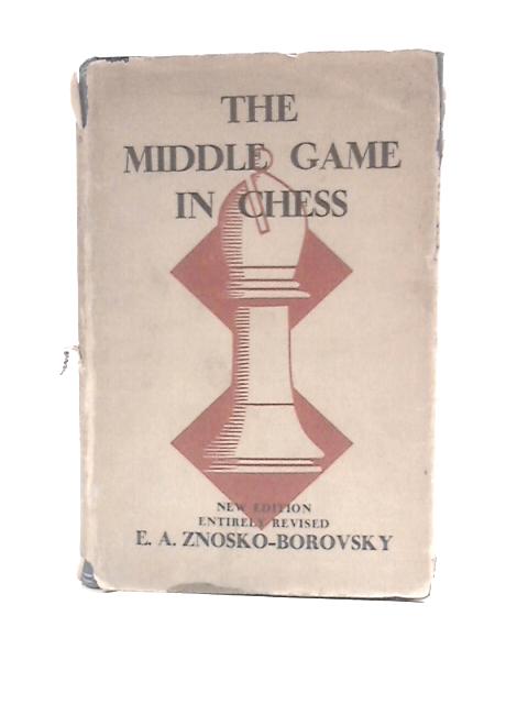 The Middle Game in Chess von E.A.Znosko-Borovsky