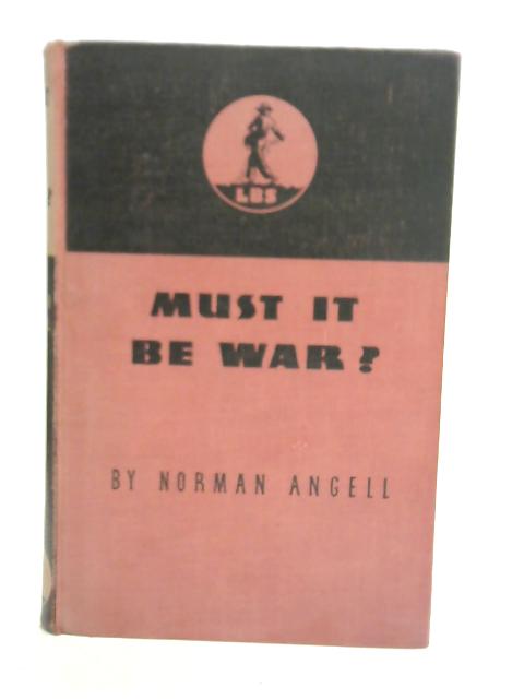 Must It Be War? von Norman Angell