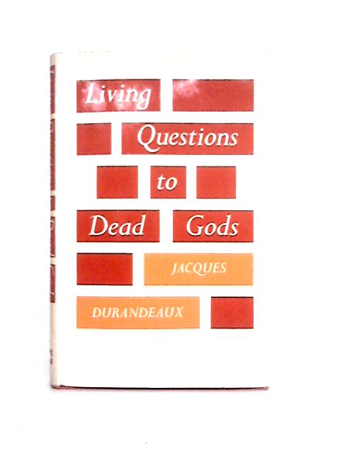 Living Questions to Dead Gods By Jacques Durandeaux