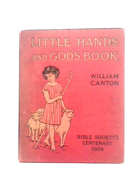 Little Hands and God's Book: A Sketch of the Bible Society 1804-1904 By William Canton