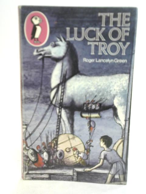 The Luck of Troy By Roger Lancelyn Green