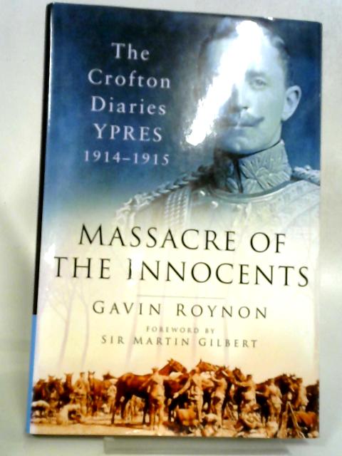 Massacre of the Innocents. The Crofton Diaries, Ypres 1914-1915 By Gavin Roynon