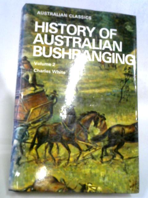 History of Australian Bushranging. Vol. 2 von Charles White.