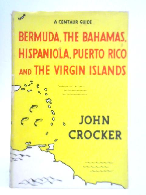 The Centaur Guide to Bermuda, Bahamas, Hispanola, Puerto Rico and the Virgin Islands By John Crocker