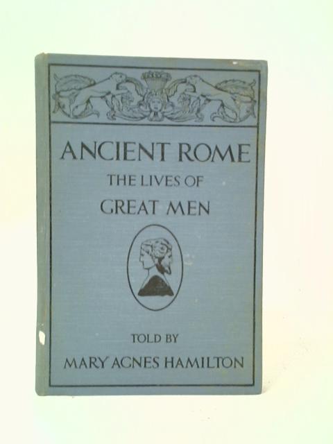 Ancient Rome: The Lives of Great Men By Mary Agnes Hamilton