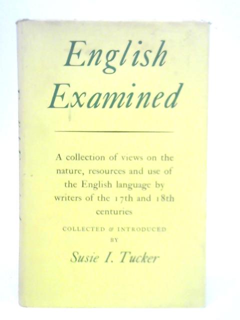 English Examined: Two Centuries of Comment on the Mother-Tongue von S.I.Tucker