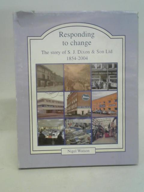 Responding to Change: The Story of S. J. Dixon & Son Ltd. 1854-2004