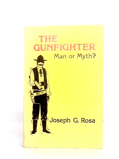 The Gunfighter: Man or Myth? By Joseph G. Rosa