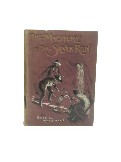 The Mystery of The Silver Run By Bessie Marchant