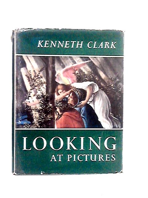 Looking at Pictures By Sir Kenneth Clark